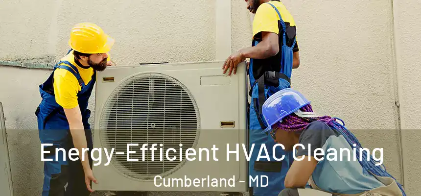 Energy-Efficient HVAC Cleaning Cumberland - MD