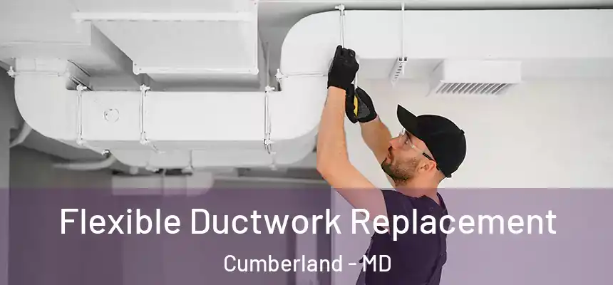  Flexible Ductwork Replacement Cumberland - MD