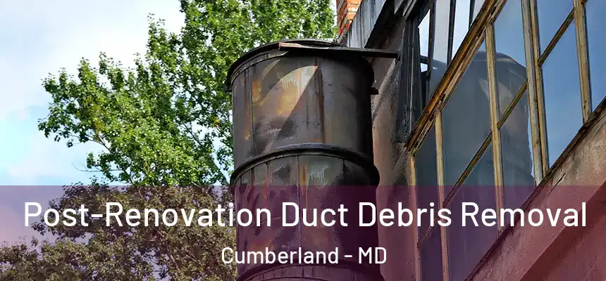 Post-Renovation Duct Debris Removal Cumberland - MD